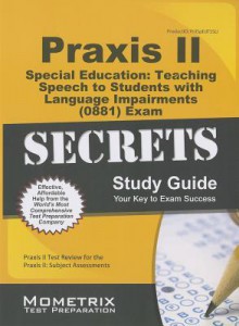 Praxis II Special Education: Teaching Speech to Students with Language Impairments (0881) Exam Secrets Study Guide: Praxis II Test Review for the Praxis II: Subject Assessments - Praxis II Exam Secrets Test Prep Team