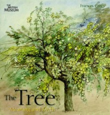 The Tree: Meaning and Myth - Frances Carey