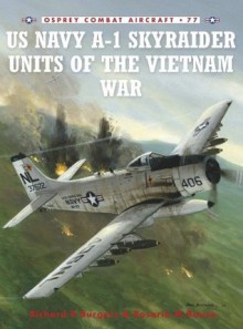 US Navy A-1 Skyraider Units of the Vietnam War - Richard R. Burgess