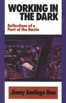 Working in the Dark: Reflections of a Poet of the Barrio - Jimmy Santiago Baca, Adan Hernandez