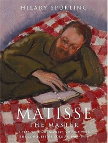 Matisse the Master: A Life of Henri Matisse - Hilary Spurling