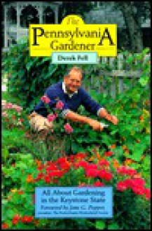 The Pennsylvania Gardener: All about Gardening in the Keystone State - Derek Fell