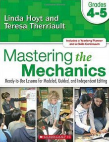 Mastering the Mechanics: Grades 4�5: Ready-to-Use Lessons for Modeled, Guided and Independent Editing - Linda Hoyt, Teresa Therriault