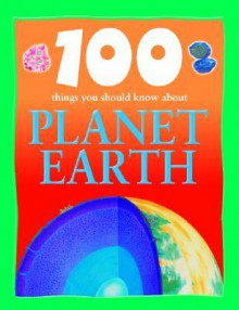 100 Things You Should Know About Planet Earth - Steve Parker, Clive Carpenter, Peter Riley