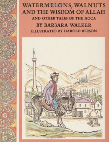 Watermelons, Walnuts and the Wisdom of Allah, and Other Tales of the Hoca - Barbara K. Walker, Harold Berson