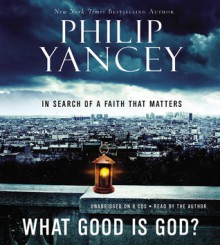 What Good Is God?: In Search of a Faith That Matters - Philip Yancey