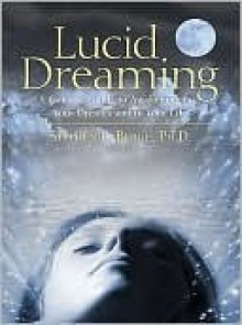 Lucid Dreaming: A Concise Guide to Awakening in Your Dreams and in Your Life - Stephen LaBerge