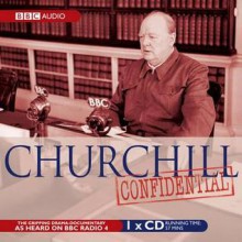 Churchill Confidential: A BBC Radio Drama-Documentary - Charles Wheeler, Hugh Dickson, Jonathan Keeble, Tim Pigott-Smith, Charles Wheeler, Full Cast