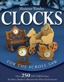 Miniature Wooden Clocks for the Scroll Saw: Over 250 Patterns from the Berry Basket Collection for Mini Clock Inserts - Karen Longabaugh, Karen Longabaugh