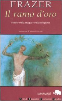 Il ramo d'oro. Studio sulla magia e la religione - James George Frazer, Nicoletta Rosati Bizzotto, Alfonso Maria Di Nola
