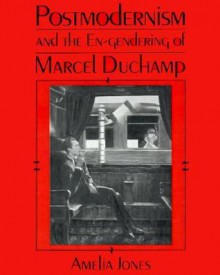Postmodernism and the En-Gendering Marcel Duchamp - Amelia Jones, Norman Bryson