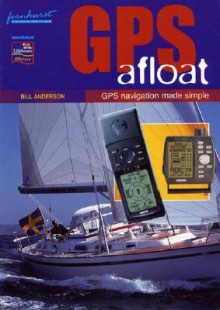 GPS Afloat: GPS Navigation Made Simple - Bill Anderson