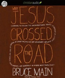 Why Jesus Crossed the Road: Learning to Follow the Unconventional Travel Itinerary of a First-century Carpenter and His . . . - Bruce Main, Johnny Heller