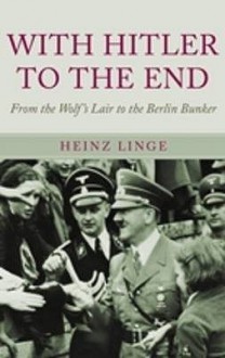 With Hitler to the End: The Memoir of Hitler's Valet - Heinz Linge, Roger Moorhouse