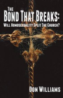Bond That Breaks: Will Homosexuality Split the Church - Don Williams