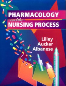 Pharmacology And The Nursing Process - Linda Lane Lilley, Joseph A. Albanese, Robert S. Aucker