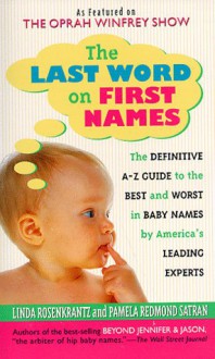 The Last Word on First Names: The Definitive A-Z Guide to the Best and Worst in Baby Names by America's Leading Experts - Linda Rosenkrantz, Pamela Redmond Satran
