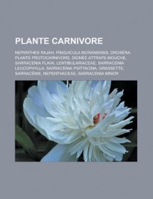 Plante Carnivore: Nepenthes Rajah, Pinguicula Moranensis, Drosera, Plante Protocarnivore, Dionee Attrape-Mouche, Sarracenia Flava - Source Wikipedia, Livres Groupe