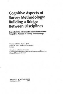 Cognitive Aspects of Survey Methodology: Building a Bridge Between Disciplines - Committee on National Statistics