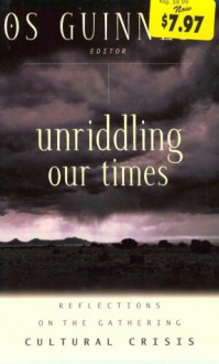 Unriddling Our Times: Reflections on the Gathering Cultural Crisis - Os Guinness