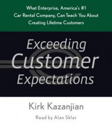 Exceeding Customer Expectations: What Enterprise, America's #1 car rental company, can teach you about creating lifetime customers - Kirk Kazanjian, Alan Sklar