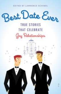 Best Date Ever: True Stories That Celebrate Gay Relationships - Lawrence Schimel, Philip Clark, Ezra Redeagle Whitman, Jay Starre, Michael Luongo, Gregory L. Norris, Bob Angell, Barry Lowe, D.J. Ireland, Jim Van Buskirk, Anthony Paull, Rick R. Reed, Francois Peneaud, Bill Valentine, Eric Andrews-Katz, Ryan Field, Marvin Webb, Vic Bach