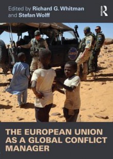 The European Union as a Global Conflict Manager - Richard Whitman, Stefan Wolff