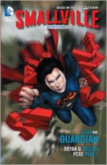 Smallville Season 11 Vol. 1: Guardian - Bryan Q. Miller, Pere Pérez, Cat Staggs