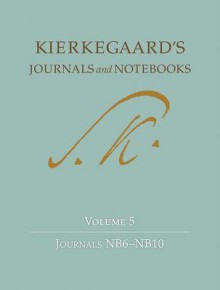 Journals and Notebooks, Vol 5: Journals NB6-NB10 - Søren Kierkegaard, Alastair Hannay, David Kangas, Bruce H. Kirmmse, George Pattison, Joel D.S. Rasmussen, Vanessa Rumble, K. Brian Soderquist, Niels Jørgen Cappelørn