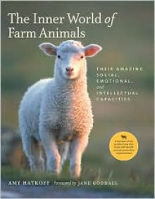 The Inner World of Farm Animals: Their Amazing Intellectual, Emotional and Social Capacities - Amy Hatkoff, Jane Goodall, Wayne Pacelle