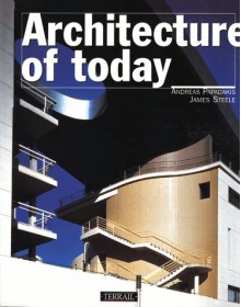Architecture of Today - Andreas C. Papadakis, James Steele