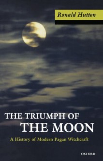 The Triumph of the Moon: A History of Modern Pagan Witchcraft - Ronald Hutton
