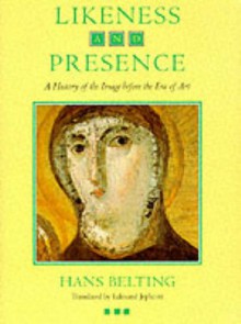 Likeness and Presence: A History of the Image before the Era of Art - Hans Belting, Edmund Jephcott