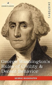 George Washington's Rules of Civility & Decent Behavior - George Washington