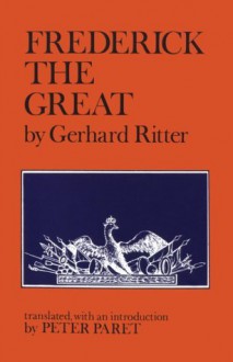 Frederick the Great: A Historical Profile - Gerhard Ritter, Peter Paret
