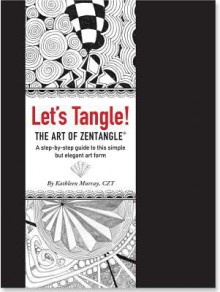 Let's Tangle! The Art of Zentangle - Kathleen Murray