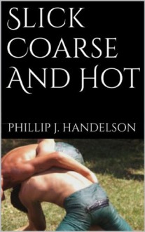 Slick, Coarse and Hot: Turkish Oil Downlow (Under the Kisbet) - Phillip J. Handelson