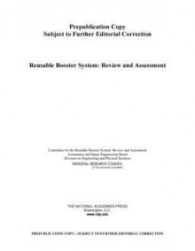 Reusable Booster System: Review and Assessment - Committee for the Reusable Booster System Review and Assessment, Aeronautics and Space Engineering Board, Division on Engineering and Physical Science, National Research Council