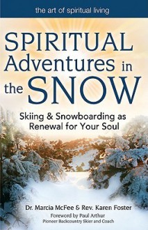 Spiritual Adventures in the Snow: Skiing & Snowboarding as Renewal for Your Soul - Dr Marcia McFee, Paul Arthur, Karen Foster