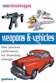 Weapons & Vehicles: The Pocket Guide to Drawing All Types of Weapons and Vehicles - Yishan Li