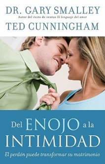 Del Enojo ala Intimidad: El Perdon Puede Transformar su Matrimonio - Gary Smalley, Ted Cunningham