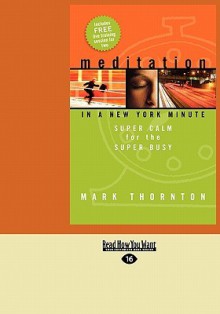 Meditation in a New York Minute: Super Calm for the Super Busy - Mark Thornton