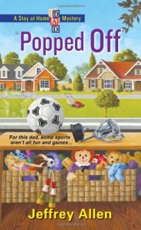 Popped Off (Stay at Home Dad Mysteries) - Jeffrey Allen