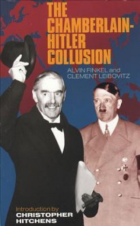 The Chamberlain-Hitler Collusion - Alvin Finkel, Clement Leibovitz, Christopher Hitchens