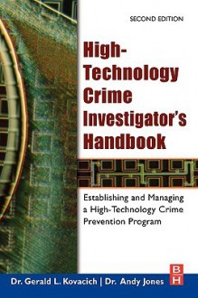 High-Technology Crime Investigator's Handbook: Establishing and Managing a High-Technology Crime Prevention Program - Gerald L. Kovacich, Andy Jones