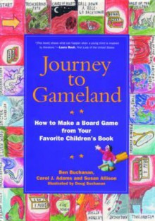 Journey to Gameland: How to Make a Board Game from Your Favorite Children's Book - Ben Buchanan, Carol J. Adams