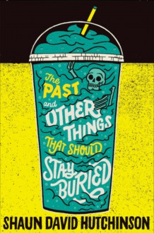 The Past and Other Things that Should Stay Buried - Shaun David Hutchinson