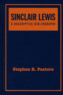 Sinclair Lewis: A Descriptive Bibliography, Second Edition - Stephen R. Pastore