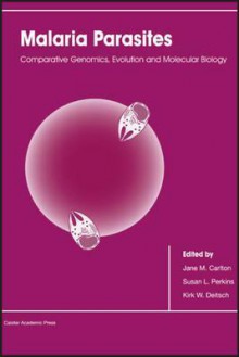 Malaria Parasites: Comparative Genomics, Evolution and Molecular Biology - Jane M Carlton, Susan L Perkins, Kirk W Deitsch