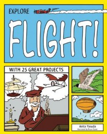 Explore Flight!: With 25 Great Projects (Explore Your World series) - Anita Yasuda, Bryan Stone